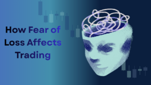 How Fear of Loss (Losing Money) Affects Trading